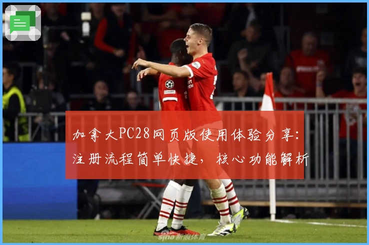 加拿大PC28网页版使用体验分享：注册流程简单快捷，核心功能解析一步到位